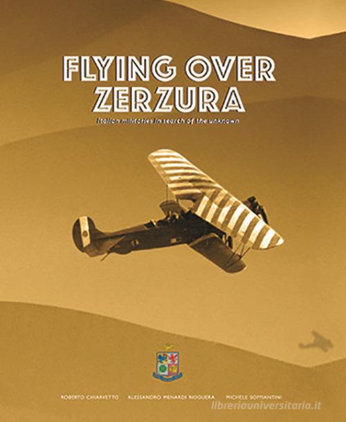 Flying over Zerzura. Italian militaries in search of the unknown di Roberto Chiarvetto, Alessandro Menardi Noguera, Michele Soffiantini edito da Rivista Aeronautica