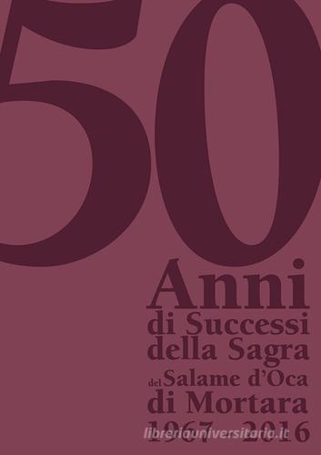 «50 anni di successi della sagra del salame d'oca di Mortara». 1976-2016 edito da Logos Media