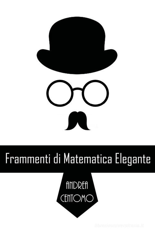 Frammenti di matematica elegante di Andrea Centomo edito da Youcanprint