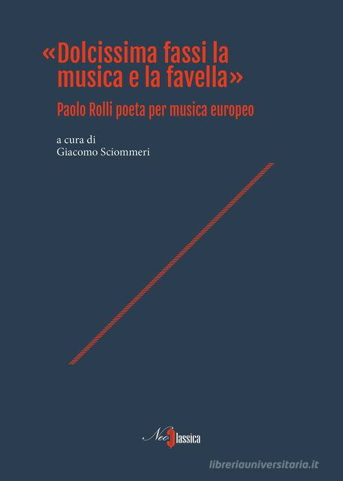 «Dolcissima fassi la musica e la favella». Paolo Rolli poeta per musica europeo edito da Neoclassica