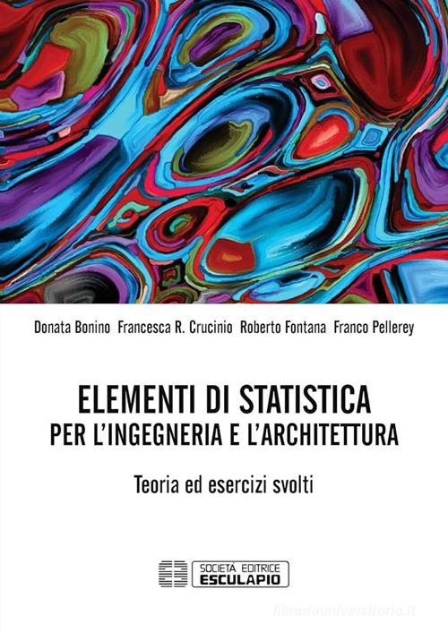 Elementi di statistica per l'ingegneria e l'architettura. Teoria ed esercizi svolti di Donata Bonino, Francesca R. Crucinio, Roberto Fontana edito da Esculapio