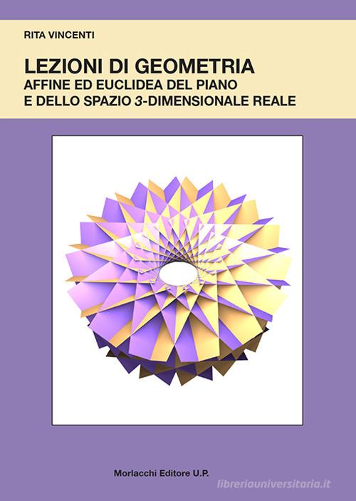 Lezioni di geometria affine ed euclidea del piano e dello spazio 3-dimensionale reale di Rita Vincenti edito da Morlacchi