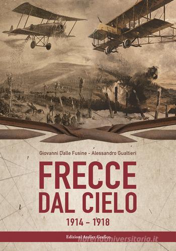 Frecce dal cielo 1914-1918 di Giovanni Dalle Fusine, Alessandro Gualtieri edito da Atelier Grafico