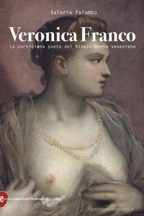 Veronica Franco. La cortigiana poeta del Rinascimento veneziano di Valeria Palumbo edito da Enciclopedia delle Donne