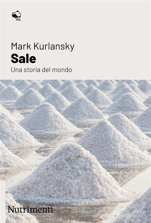 Sale. Una storia del mondo di Mark Kurlansky edito da Nutrimenti
