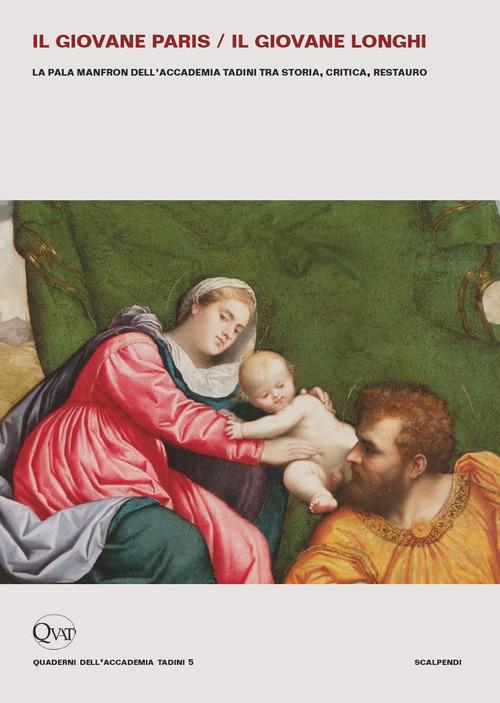 Il giovane Paris/il giovane Longhi. La pala Manfron dell'Accademia Tadini tra storia, critica, restauro edito da Scalpendi