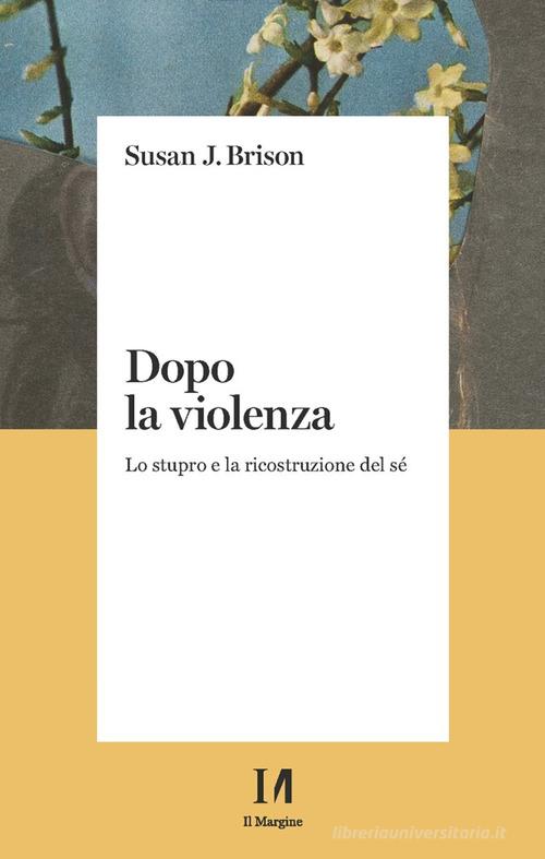 Dopo la violenza. Lo stupro e la ricostruzione del sé di Susan J. Brison edito da Il Margine (Trento)