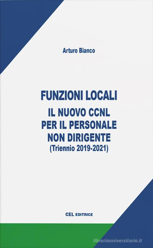 Funzioni locali: il nuovo CCNL per il personale non dirigente. (Triennio 2019-2021) di Arturo Bianco edito da CEL Editrice