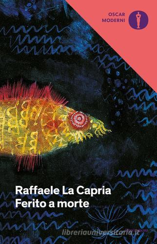 Ferito a morte di Raffaele La Capria edito da Mondadori