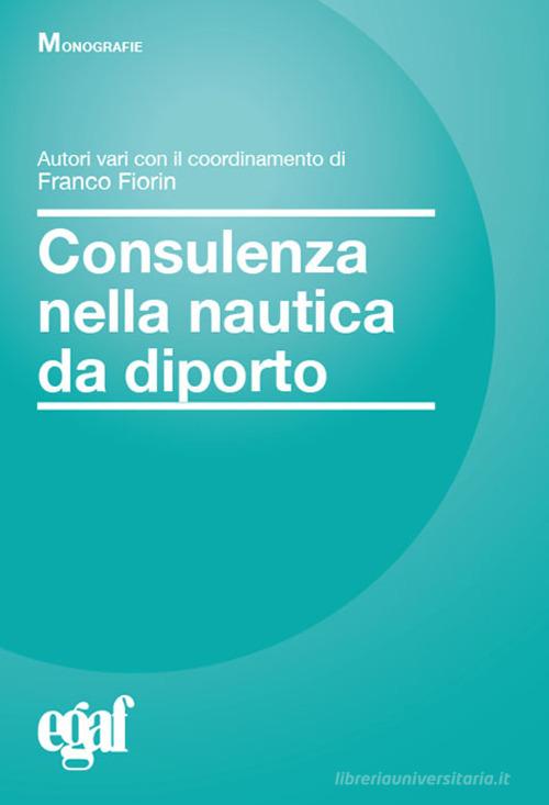 Consulenza nella nautica da diporto di Franco Fiorin, Alfonso Garlisi, Elio Di Jeso edito da Egaf