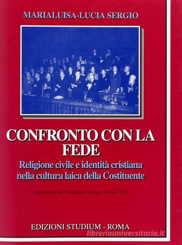 Confronto con la fede. Religione civile e identità cristiana nella cultura laica della Costituente di Marialuisa Lucia Sergio edito da Studium