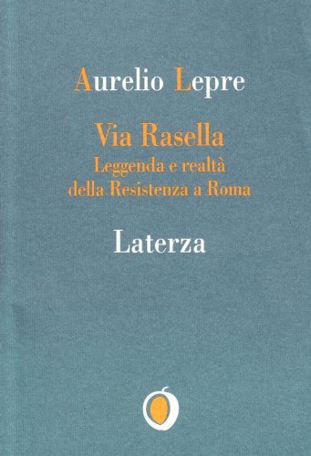 Via Rasella. Leggenda e realtà della Resistenza a Roma di Aurelio Lepre edito da Laterza