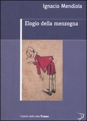 Elogio della menzogna di Ignacio Mendiola edito da Marco Tropea Editore