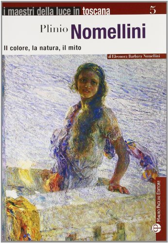 Plinio Nomellini. Il colore, La natura, il mito di Eleonora B. Nomellini edito da Mauro Pagliai Editore