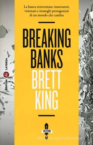 Breaking banks. La banca reinventata: innovatori, visionari e strateghi protagonisti di un mondo che cambia di Brett King edito da Laterza