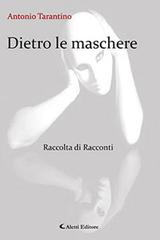 Libro Dietro le maschere di Antonio Tarantino Gli emersi narrativa di Aletti