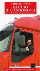 Faccio il camionista. Il Nordest visto dall'alto di un camion di Fabrizio Piras edito da Biblioteca dell'Immagine