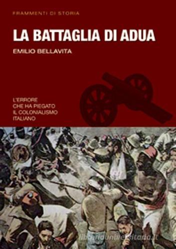 La battaglia di Adua di Emilio Bellavita edito da Gherardo Casini Editore