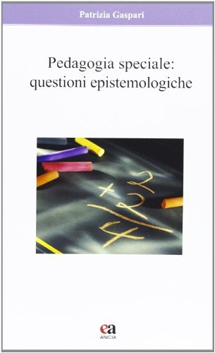 Pedagogia speciale. Questioni epistemologiche di Patrizia Gaspari edito da Anicia (Roma)