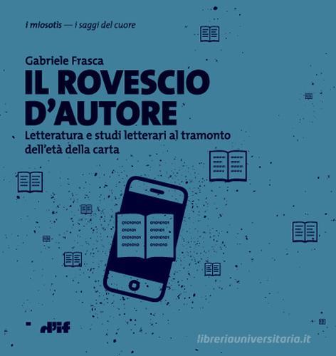 Il rovescio d'autore. Letteratura e studi letterari al tramonto dell'età della carta di Gabriele Frasca edito da Edizioni D'If