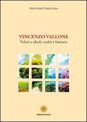 Vincenzo Vallone. Valori e ideali, realtà e fantasia di Antonio Crecchia edito da Eracle