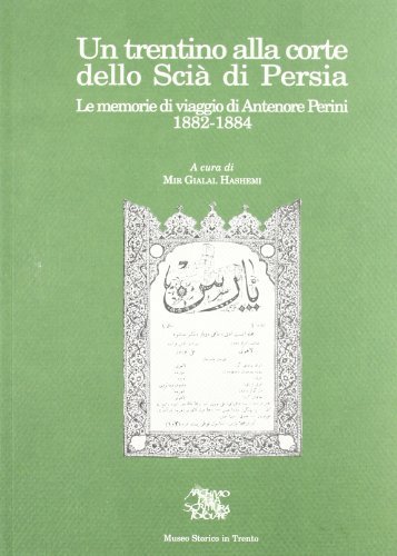 Un trentino alla corte dello scià di Persia: le memorie di viaggio di Antenore Perini (1882-1884) edito da Fondaz. Museo Storico Trentino