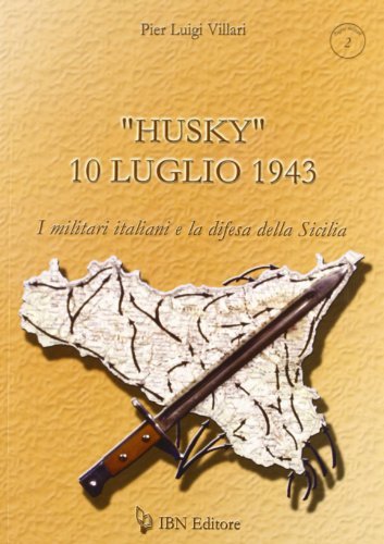 «Husky» 10 luglio 1943. I militari italiani e la difesa della Sicilia di P. Luigi Villari edito da IBN
