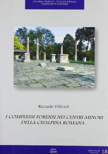 I complessi forensi nei centri minori della Cisalpina romana di Riccardo Villicich edito da Ante Quem