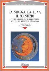 La strega, la luna, il solstizio. Cultura popolare e stregoneria nell'Italia medievale e moderna edito da Il Cerchio