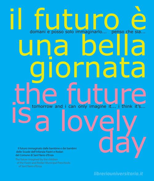 Il futuro è una bella giornata-The future is a lovely day edito da Reggio Children