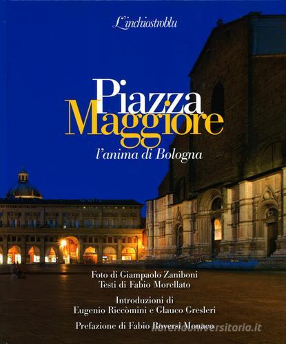 Piazza Maggiore l'anima di Bologna di Giampaolo Zaniboni, Fabio Morellato edito da L'Inchiostroblu