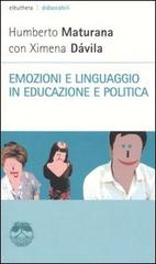 Emozioni e linguaggio in educazione e politica di Humberto R. Maturana, Ximena Dávila edito da Elèuthera