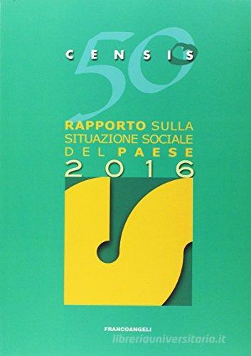 50º rapporto sulla situazione sociale del paese 2016 di CENSIS edito da Franco Angeli