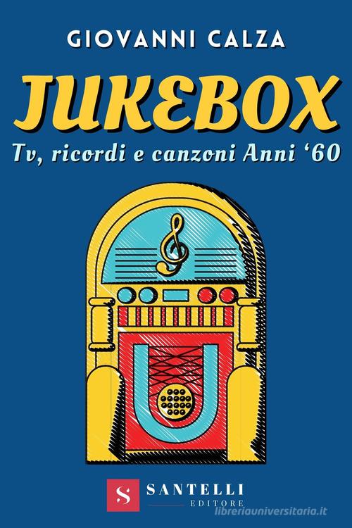 Jukebox. Tv, ricordi e canzoni anni '60 di Giovanni Calza edito da Santelli