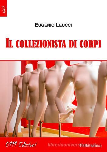 Il collezionista di corpi di Eugenio Leucci edito da 0111edizioni