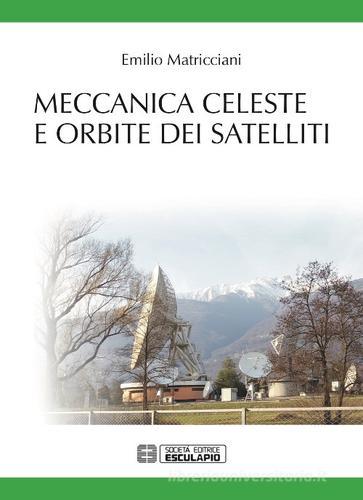 Meccanica celeste e orbite dei satelliti di Emilio Matricciani edito da Esculapio