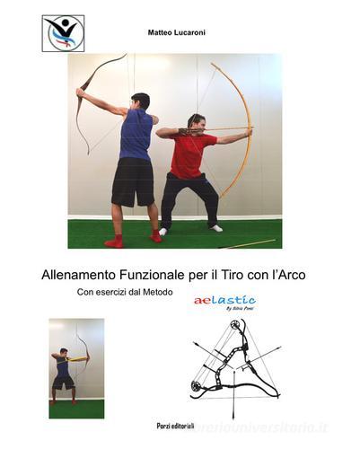 Allenamento funzionale per il tiro con l'arco. Con esercizi dal metodo  aeLASTIC di Matteo Lucaroni: Bestseller in Tiro con l'arco - 9788895000268