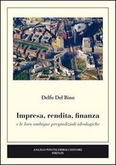 Impresa, rendita, finanza e le loro ambigue pregiudiziali ideologiche di Delfo Del Bino edito da Pontecorboli Editore