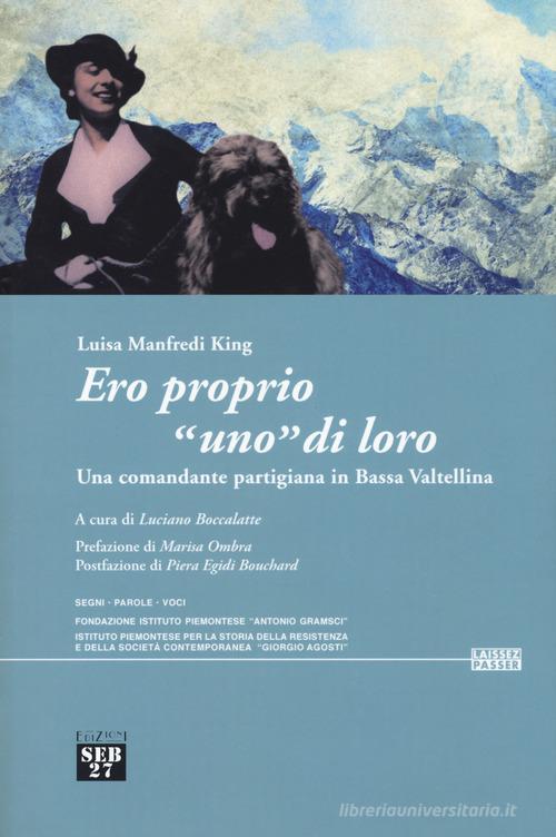 Ero proprio «uno» di loro. Una comandante partigiana in Bassa Valtellina di Luisa Manfredi King edito da Edizioni SEB27