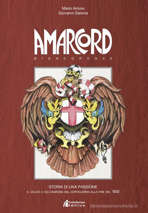 Amarcord biancorosso. Storia di una passione. Il calcio a Caltagirone dal dopoguerra alla fine del '900 di Mario Amore, Giovanni Salonia edito da Puntostampe
