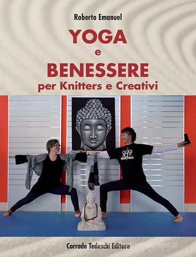 Yoga e benessere per knitters e creativi di Roberto Emanuel edito da Corrado Tedeschi Editore