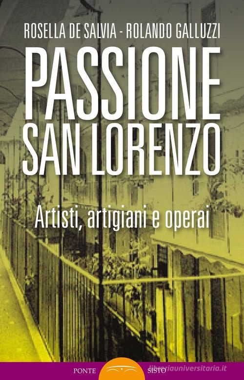 Passione San Lorenzo. Artisti a Roma. Pittori, scultori, architetti, creativi di Rosella De Salvia, Rolando Galluzzi edito da Ponte Sisto