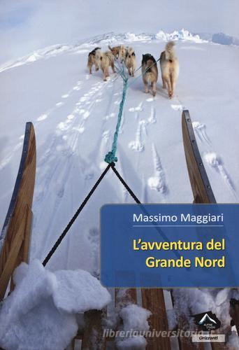 L' avventura del Grande Nord di Massimo Maggiari edito da Alpine Studio
