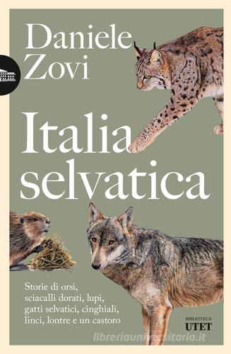 Italia selvatica. Storie di orsi, lupi, gatti selvatici, cinghiali, lontre, sciacalli dorati, linci e un castoro di Daniele Zovi edito da UTET