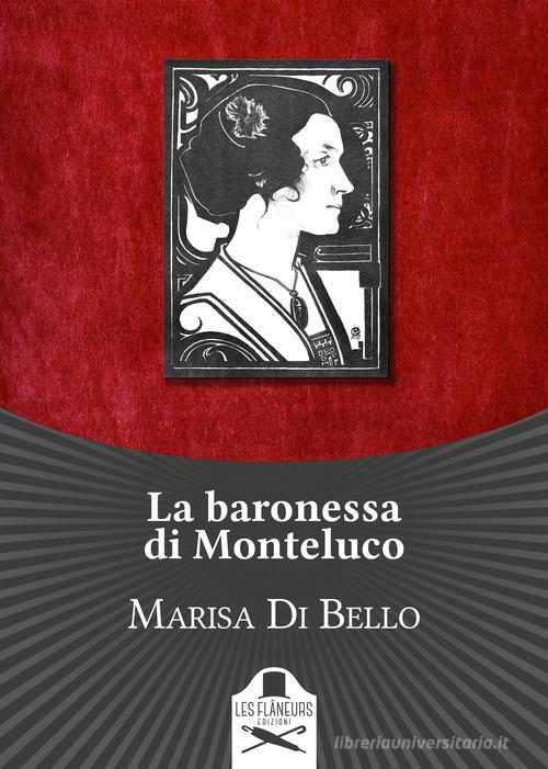 La baronessa di Monteluco. Storia d'amore e d'altri tempi di Marisa Di Bello edito da Les Flâneurs Edizioni