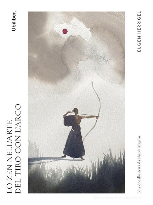 Lo Zen nell'arte del tiro con l'arco di Eugen Herrigel edito da Ubiliber