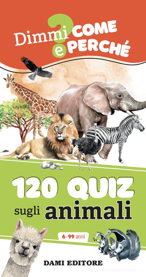 120 quiz sugli animali. Ediz. a spirale di Anna Casalis edito da Dami Editore