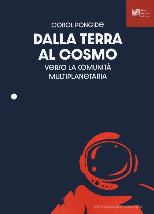 Dalla Terra al cosmo. Antologia sullo spazio per il cosmonauta di Cobol Pongide edito da Luca Sossella Editore