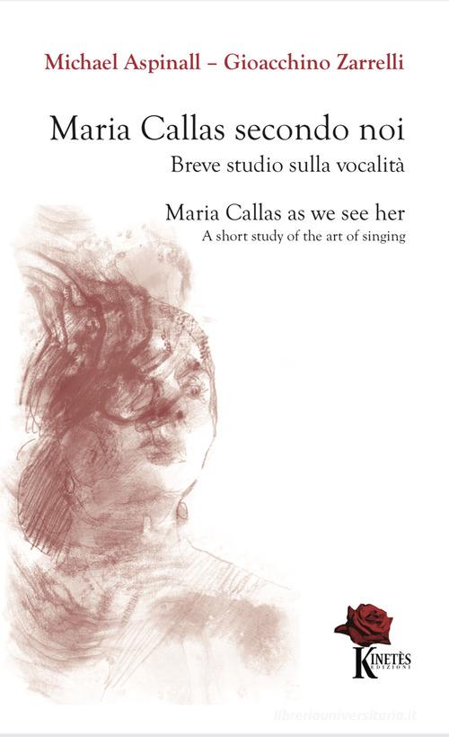 Maria Callas secondo noi. Breve studio sulla vocalità-Maria Callas as we see her. A short study of the art of singing. Ediz. bilingue di Michael Aspinall, Gioacchino Zarrelli edito da Kinetès