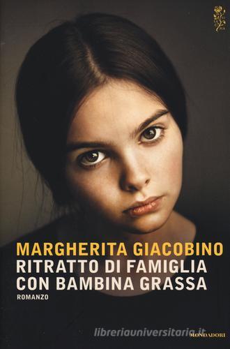 Ritratto di famiglia con bambina grassa di Margherita Giacobino edito da Mondadori